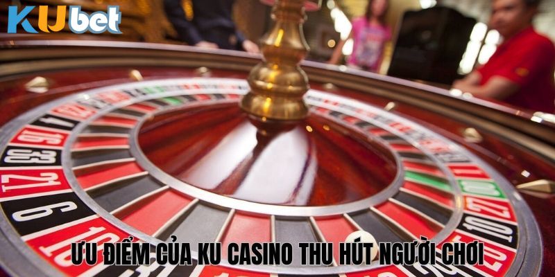 Ưu điểm Ku Casino thu hút người chơi