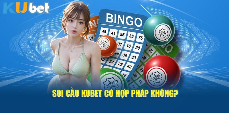 Soi cầu Kubet có tính hợp pháp không?