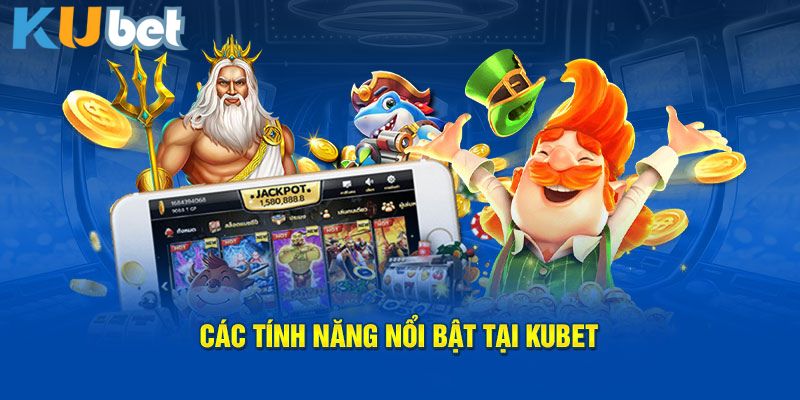 Các tính năng nổi bật tại Kubet