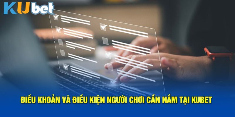 Tổng hợp một số điều khoản điều kiện tại hệ thống Kubet